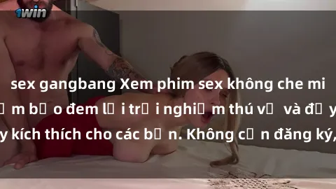 sex gangbang Xem phim sex không che miễn phí tại đây, đảm bảo đem lại trải nghiệm thú vị và đầy kích thích cho các bạn. Không cần đăng ký, hoàn toàn miễn phí.