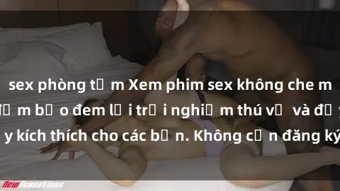 sex phòng tắm Xem phim sex không che miễn phí tại đây, đảm bảo đem lại trải nghiệm thú vị và đầy kích thích cho các bạn. Không cần đăng ký, hoàn toàn miễn phí.