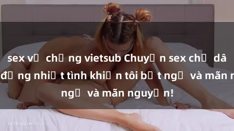 sex vợ chồng vietsub Chuyện sex chị dâu: hành động nhiệt tình khiến tôi bất ngờ và mãn nguyện!